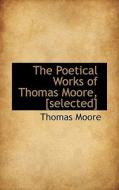The Poetical Works Of Thomas Moore, [selected] di Thomas Moore edito da Bibliolife