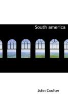 South America di John Coulter edito da Bibliolife