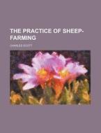 The Practice of Sheep-Farming di Charles Scott edito da Rarebooksclub.com