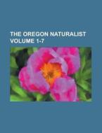 The Oregon Naturalist Volume 1-7 di Anonymous edito da Rarebooksclub.com