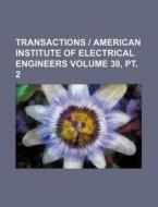 Transactions American Institute of Electrical Engineers Volume 38, PT. 2 di Books Group edito da Rarebooksclub.com