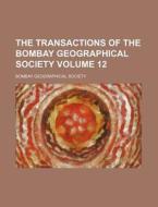 The Transactions of the Bombay Geographical Society Volume 12 di Bombay Geographical Society edito da Rarebooksclub.com