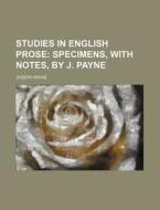 Studies In English Prose; Specimens, With Notes, By J. Payne di Joseph Payne edito da General Books Llc