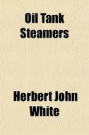 Oil Tank Steamers di Herbert John White edito da General Books