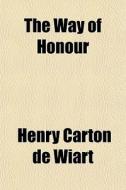 The Way Of Honour di Henry Carton De Wiart edito da General Books
