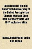 Celebration Of The One Hundredth Anniver di Nancy Celebration of the One Totten edito da General Books