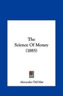 The Science of Money (1885) di Alexander Del Mar edito da Kessinger Publishing