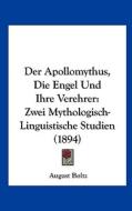 Der Apollomythus, Die Engel Und Ihre Verehrer: Zwei Mythologisch-Linguistische Studien (1894) di August Boltz edito da Kessinger Publishing