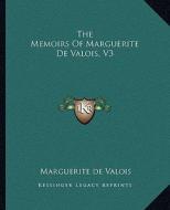 The Memoirs of Marguerite de Valois, V3 di Marguerite de Valois edito da Kessinger Publishing