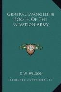 General Evangeline Booth of the Salvation Army di P. W. Wilson edito da Kessinger Publishing