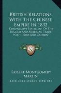 British Relations with the Chinese Empire in 1832: Comparative Statement of the English and American Trade with India and Canton di Robert Montgomery Martin edito da Kessinger Publishing