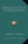 Handbook of the Coins of Great Britain and Ireland in the British Museum di Herbert A. Grueber edito da Kessinger Publishing