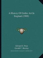 A History of Gothic Art in England (1900) di Edward S. Prior edito da Kessinger Publishing