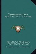 Trigonometry: For Schools and Colleges (1896) di Frederick Anderegg, Edward Drake Roe edito da Kessinger Publishing