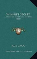 Winnie's Secret: A Story of Faith and Patience (1885) di Kate Wood edito da Kessinger Publishing