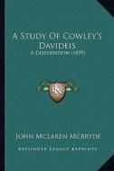 A Study of Cowley's Davideis: A Dissertation (1899) di John McLaren McBryde edito da Kessinger Publishing