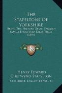 The Stapeltons of Yorkshire: Being the History of an English Family from Very Early Times (1897) di Henry Edward Chetwynd-Stapylton edito da Kessinger Publishing