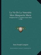 La Vie de La Venerable Mere Marguerite Marie: Religieuse de La Visitation Sainte Marie (1729) di Jean Joseph Languet edito da Kessinger Publishing