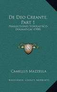 de Deo Creante, Part 1: Praelectiones Scholastico-Dogmaticae (1908) di Camillus Mazzella edito da Kessinger Publishing