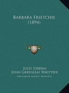 Barbara Frietchie (1894) di Jules Jordan, John Greenleaf Whittier edito da Kessinger Publishing