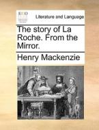 The Story Of La Roche. From The Mirror di Henry MacKenzie edito da Gale Ecco, Print Editions