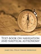 Text-book On Navigation And Nautical Astronomy di James Gill, Willie Venner Merrifield edito da Nabu Press