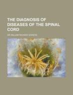 The Diagnosis of Diseases of the Spinal Cord di William Richard Gowers edito da Rarebooksclub.com