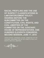 Racial Profiling And The Use Of Suspect Classifications In Law Enforcement Policy: Hearing Before The Subcommittee On The Constitution di United States Congressional House, Akademie Der Gottingen edito da Books Llc, Reference Series