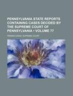 Pennsylvania State Reports Containing Cases Decided By The Supreme Court Of Pennsylvania (volume 77) di Pennsylvania Supreme Court edito da General Books Llc
