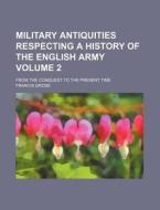 Military Antiquities Respecting a History of the English Army Volume 2; From the Conquest to the Present Time di Francis Grose edito da Rarebooksclub.com