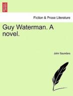 Guy Waterman. A novel. VOL. III. di John Saunders edito da British Library, Historical Print Editions