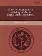 Efficacy Expectations As A Mediating Variable In Marital Conflict Resolution. di Elizabeth A Pearce edito da Proquest, Umi Dissertation Publishing