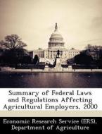 Summary Of Federal Laws And Regulations Affecting Agricultural Employers, 2000 edito da Bibliogov