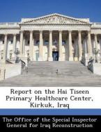 Report On The Hai Tiseen Primary Healthcare Center, Kirkuk, Iraq edito da Bibliogov