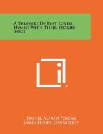A Treasury of Best Loved Hymns with Their Stories Told di Daniel Alfred Poling edito da Literary Licensing, LLC