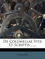 De Columellae Vita Et Scriptis ...... di V Barberet edito da Nabu Press