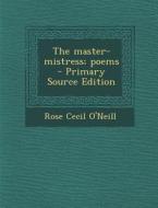 The Master-Mistress; Poems di Rose Cecil O'Neill edito da Nabu Press