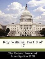 Roy Wilkins, Part 8 Of 17 edito da Bibliogov