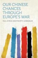 Our Chinese Chances Through Europe's War edito da HardPress Publishing