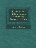Rime Di M. Pietro Bembo - Primary Source Edition di Pietro Bembo edito da Nabu Press