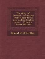 The Story of Beowulf: Translated from Anglo-Saxon Into Modern English Prose di Ernest J. B. Kirtlan edito da Nabu Press