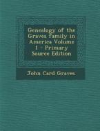 Genealogy of the Graves Family in America Volume 1 di John Card Graves edito da Nabu Press