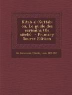 Kitab Al-Kuttab; Ou, Le Guide Des Ecricains (Xe Siecle) - Primary Source Edition di Ibn Durustuyah, Louis Cheikho edito da Nabu Press