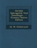 Herldik Sphragistik Und Genealogie... - Primary Source Edition di Ad M. Hildebrandt edito da Nabu Press