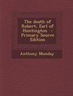 The Death of Robert, Earl of Huntington - Primary Source Edition di Anthony Munday edito da Nabu Press