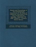 Debates and Proceedings of the Constitutional Convention of the State of California, Convened at the City of Sacramento, Saturday, September 28, 1978, di California, California Constitutional Convention, E. B. Willis edito da Nabu Press