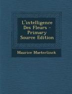 L'Intelligence Des Fleurs di Maurice Maeterlinck edito da Nabu Press