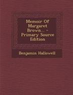 Memoir of Margaret Brown... - Primary Source Edition di Benjamin Hallowell edito da Nabu Press