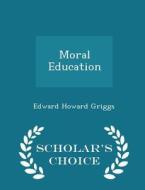 Moral Education - Scholar's Choice Edition di Edward Howard Griggs edito da Scholar's Choice