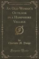 An Old Woman's Outlook In A Hampshire Village (classic Reprint) di Charlotte M Yonge edito da Forgotten Books